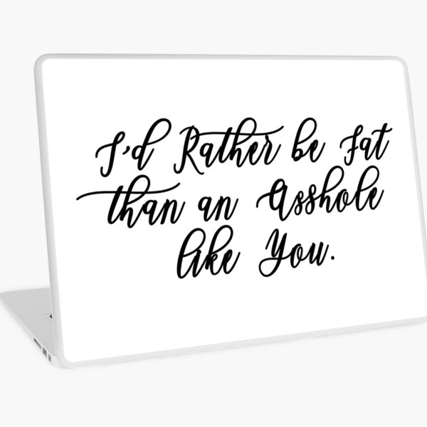 I'd Rather be Fat than an ASSHOLE like you Laptop Skin