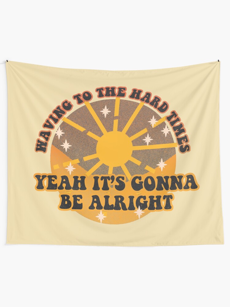 Alternate view of waving to the hard times, yeah it's gonna be alright Tapestry