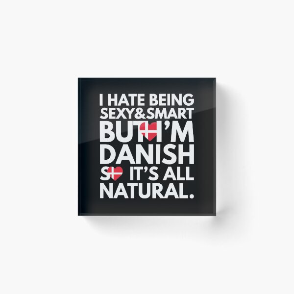 Item preview, Hate Being Sexy and Smart, But I am Danish, It is All Natural.  designed and sold by elhefe.