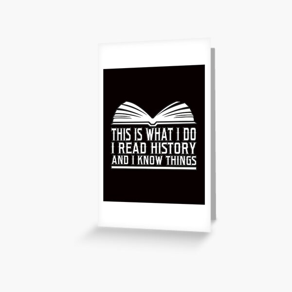History Book Reader Shirt This Is What I Do I Read History Greeting Card