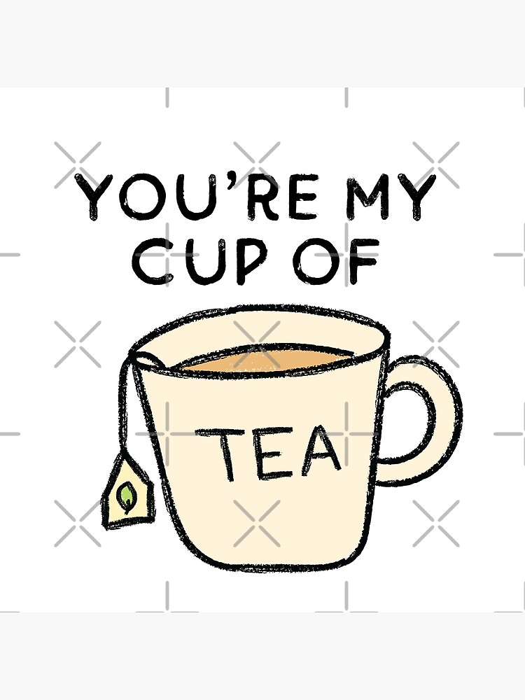 "You're my cup of tea" Poster by trajeado14 Redbubble