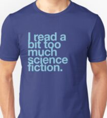 I read a bit too much science fiction. Unisex T-Shirt