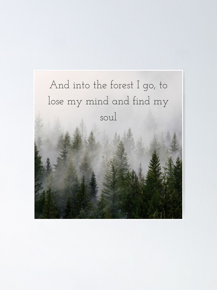 And Into The Forest I Go To Lose My Mind And Find My Soul Poster By Riley900 Redbubble