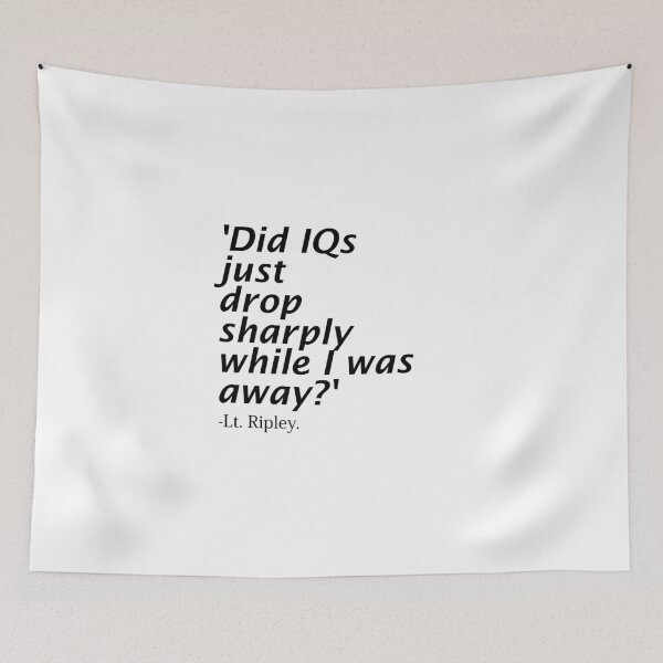 Item preview, Ripley, Aliens Quote. 'Did IQs just drop sharply while I was away?' designed and sold by azule1.