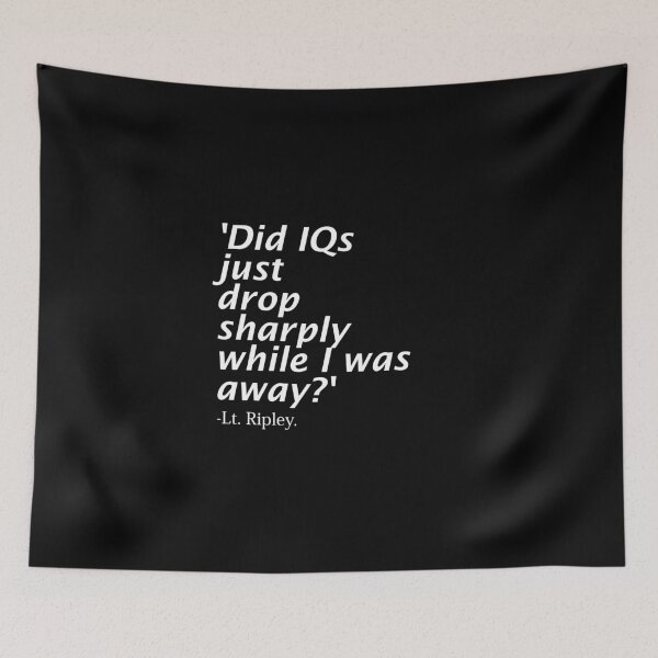 Item preview, Ripley, Aliens Quote. 'Did IQs just drop sharply while I was away?' designed and sold by azule1.