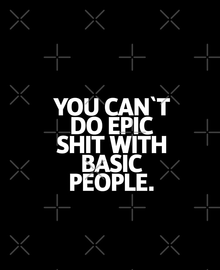 Tumbler - Can't Do Epic Shit with Basic People - Motivational