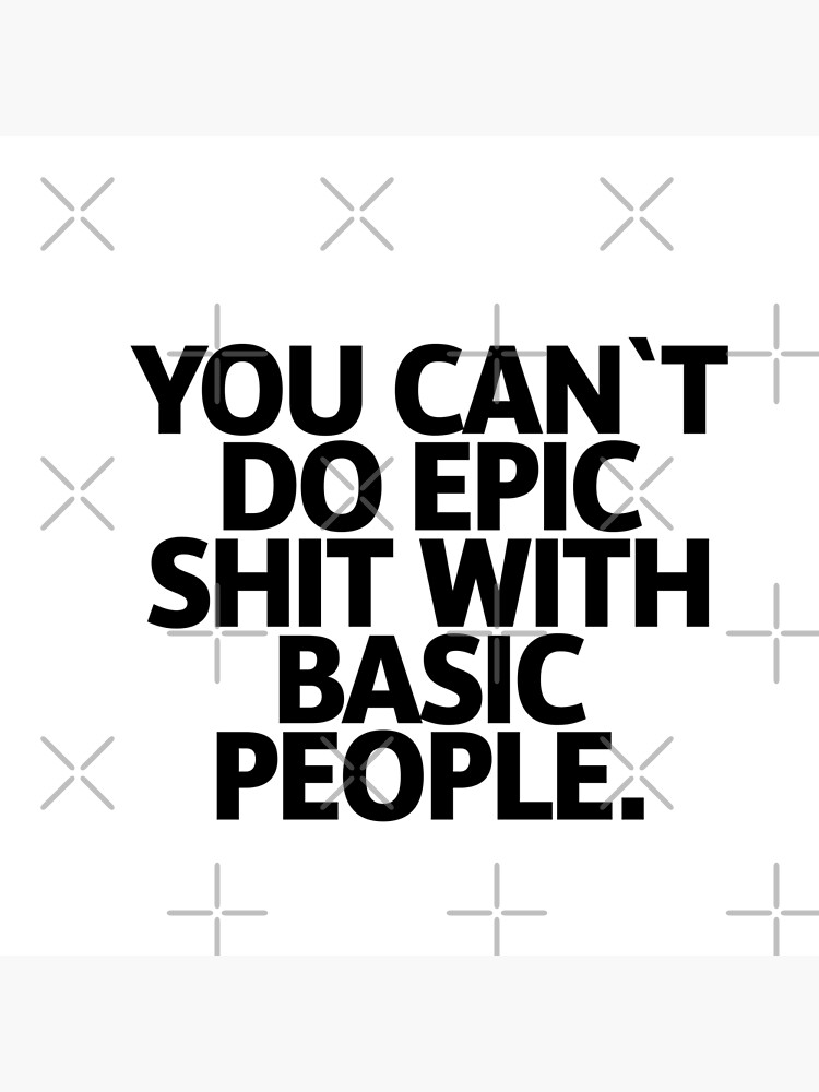 Tumbler - Can't Do Epic Shit with Basic People - Motivational