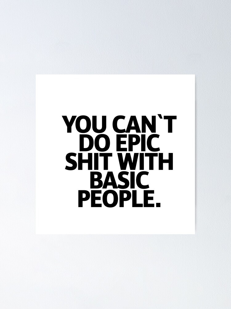 Tumbler - Can't Do Epic Shit with Basic People - Motivational