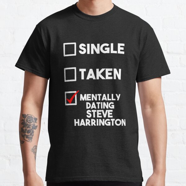 Mentally Dating Steve Harrington Classic T-Shirt