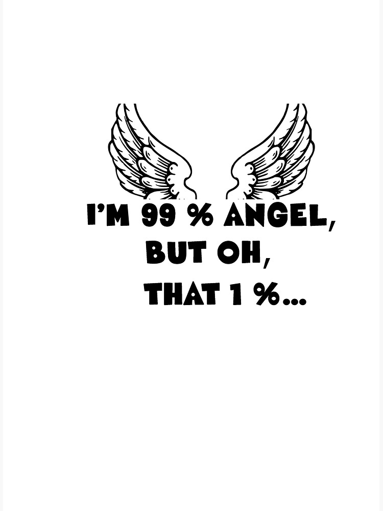 I am 99% angel, but oh, that 1% Poster by fulufulu