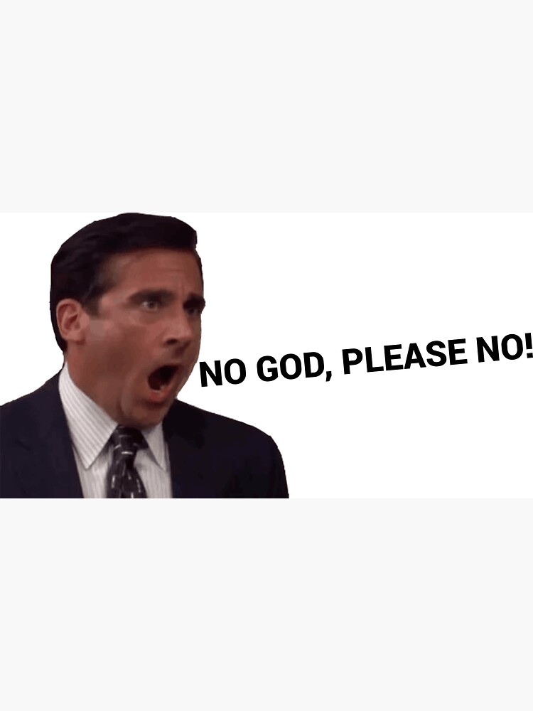 "NO GOD, PLEASE NO! (Meme)" for Sale by Loremaster19 Redbubble