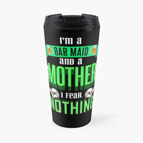 im a bar maid and a mother I fear nothing Travel Mug