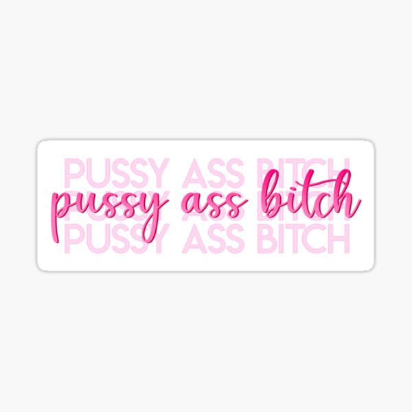 Pussy Ass Bitch Sticker For Sale By Rodentchi1d Redbubble