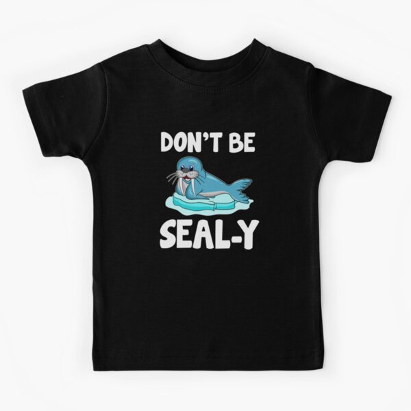 Don't Be Seal-y Funny Seal Silly Animal Pun Kids T-Shirt