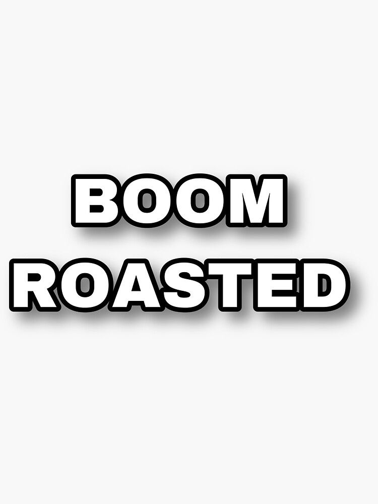 "Boom Roasted" Sticker for Sale by Tristynh08 Redbubble