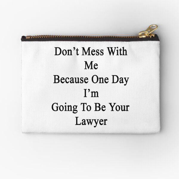 Don't Mess With Me Because One Day I'm Going To Be Your Lawyer Zipper Pouch