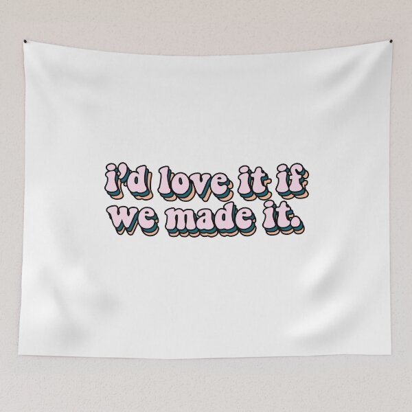 Item preview, I'd Love It If We Made It designed and sold by joelledepoto8.