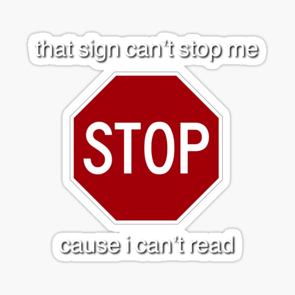 this sign can't stop me bc i can't read