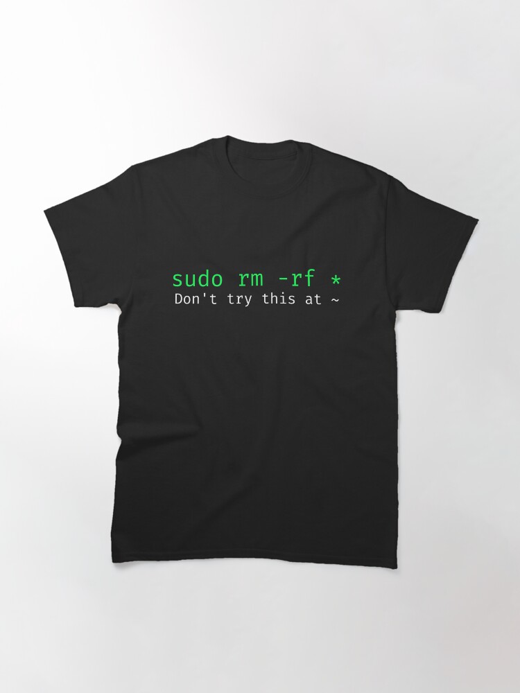 Thumbnail 3 of 7, Classic T-Shirt, sudo rm -rf - Funny Linux sysadmin command line wildcard designed and sold by ScienceIsFun.