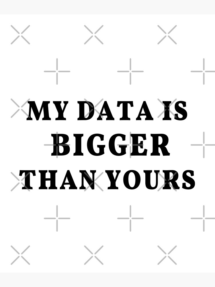 my-data-is-bigger-than-yours-data-analysis-joke-big-data-joke
