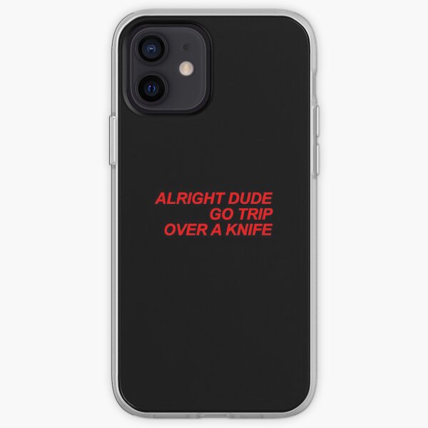 ALRIGHT DUDE GO TRIP OVER A KNIFE iPhone Soft Case