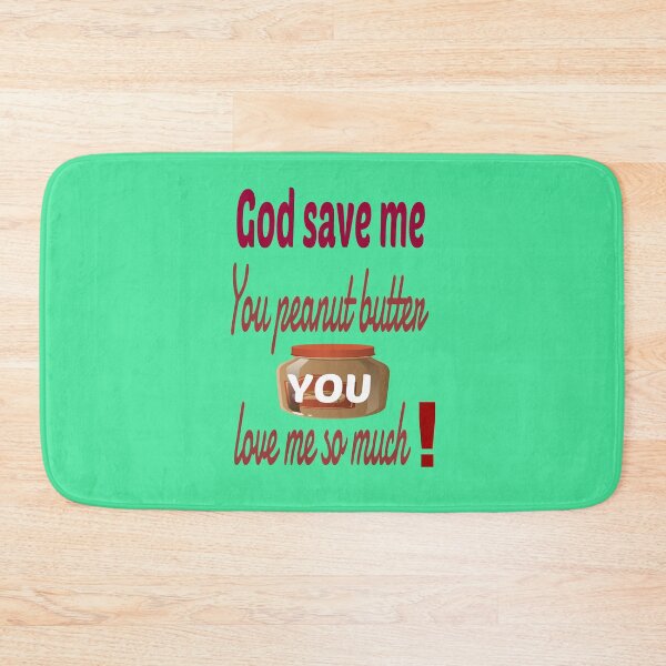 Item preview, God save me, you peanut butter, you love me so much. designed and sold by Ralek.