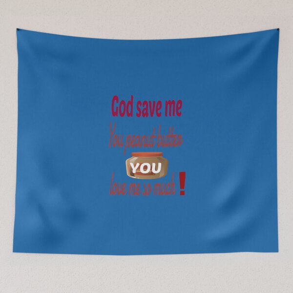 Item preview, God save me, you peanut butter, you love me so much. designed and sold by Ralek.
