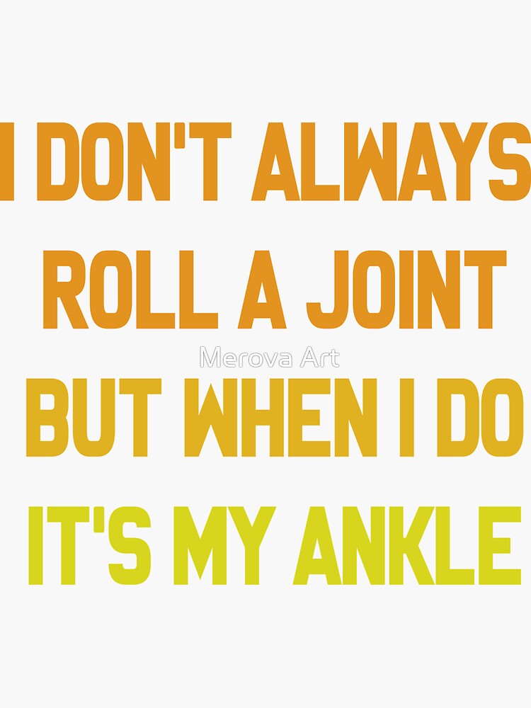 "I Don't Always Roll A Joint But When I Do It's My Ankle" Sticker for