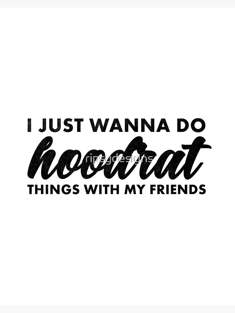 I Just Wanna Do Hoodrat Things With My Friends Art Board Print By Ripsydesigns Redbubble