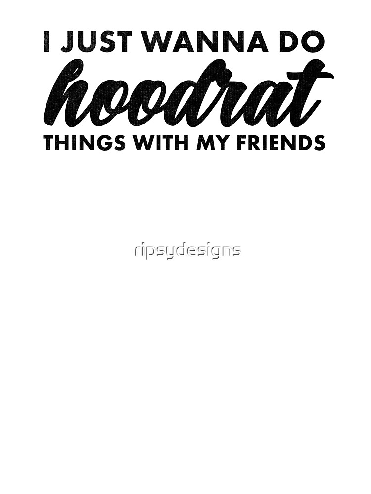 I Just Wanna Do Hoodrat Things With My Friends Kids T Shirt By Ripsydesigns Redbubble