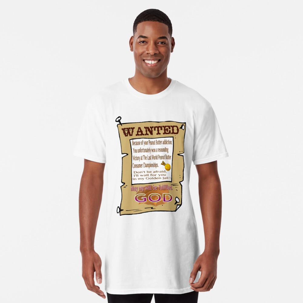 WANTED, because of your Peanut Butter addiction - humour T-Shirt