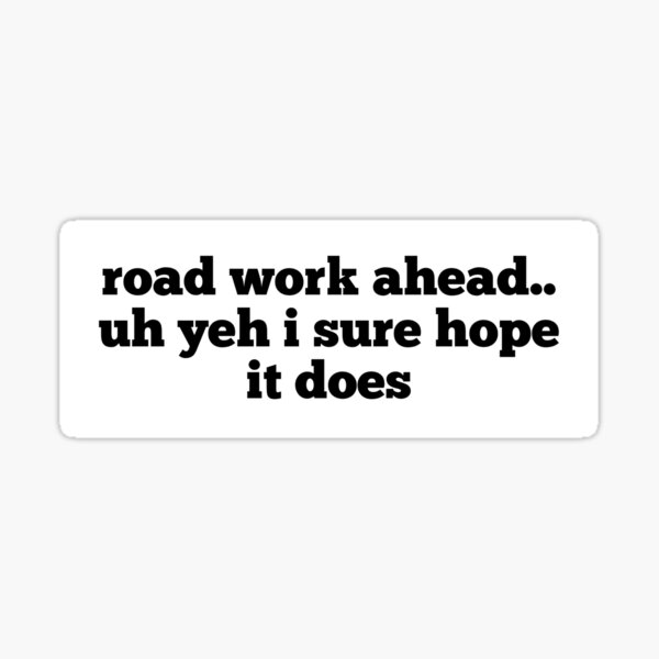 road-work-ahead-meme-sticker-for-sale-by-graceswanerz-redbubble