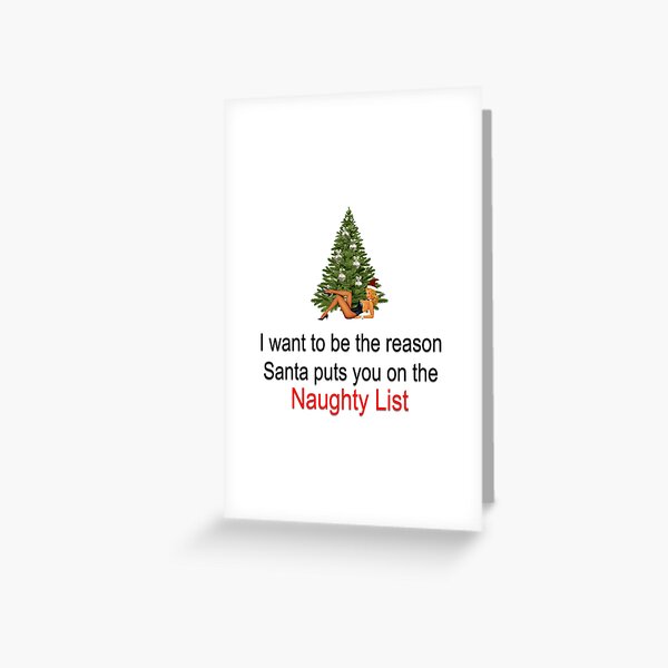 Sexy Christmas Special - I want to be the reason Santa put's you on the NAUGHTY LIST Greeting Card