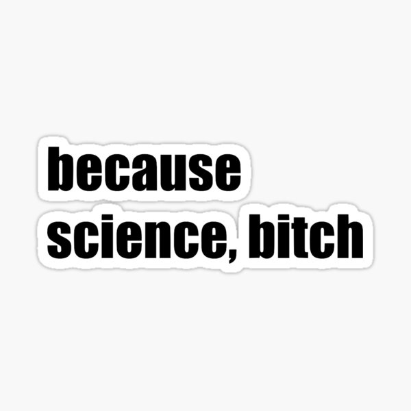 because science bitch Sticker