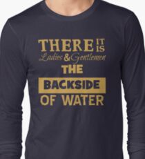 There It Is Ladies and Gentlemen The Backside of Water Long Sleeve T-Shirt