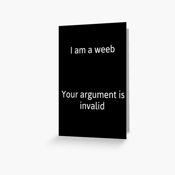 I am a weeb your argument is invalid Greeting Card