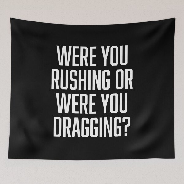 Item preview, Were You Rushing Or Were You Dragging? designed and sold by BoldPrint.
