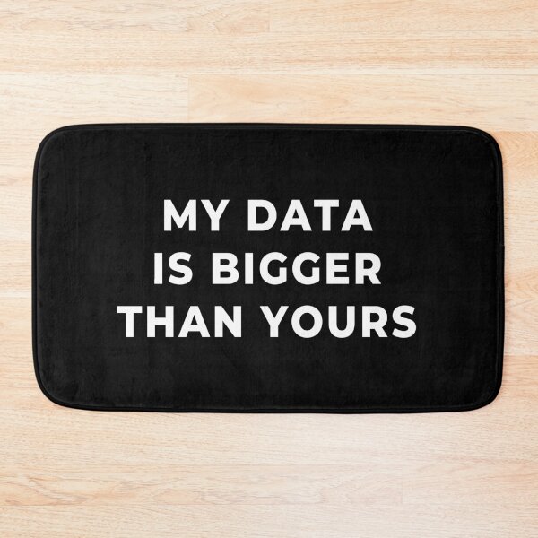 Item preview, My Data Is Bigger Than Yours, big data joke for data scientists designed and sold by plumpjose.