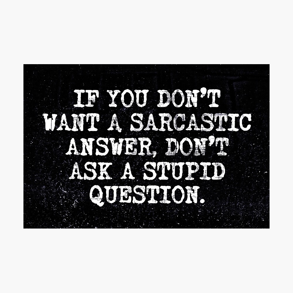 Sarcastic answers to stupid questions Sarcastic answers to stupid questions