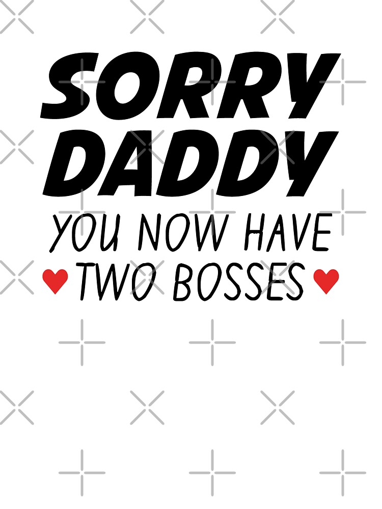 Sorry Daddy Now You Have 2 Bosses Funny Youth T-shirt