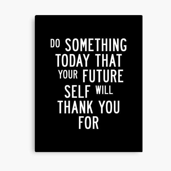 Do Something Today That Your Future Self Will Thank You For Canvas Print
