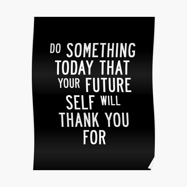 Do Something Today That Your Future Self Will Thank You For Poster