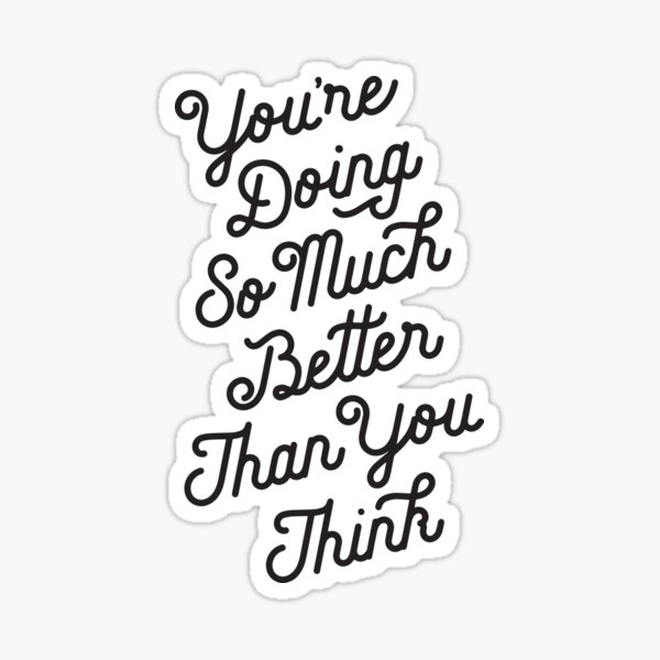 you-are-doing-so-much-better-than-you-think-sticker-by-motivatedtype