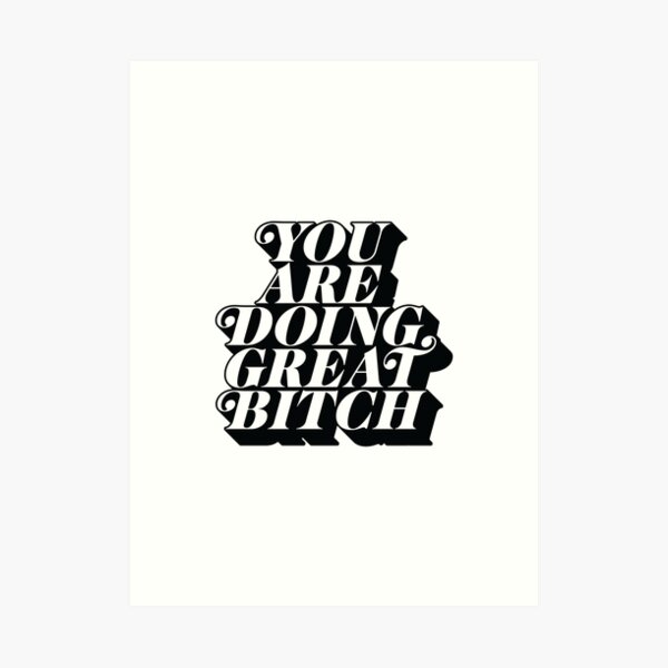You Are Doing Great Bitch Art Print