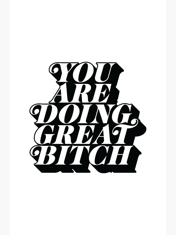 You Are Doing Great Bitch by MotivatedType