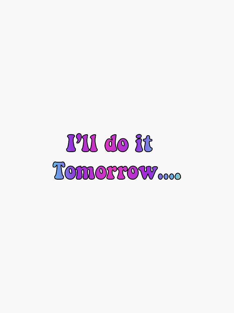 "I'll do it tomorrow " Sticker for Sale by tev211 Redbubble