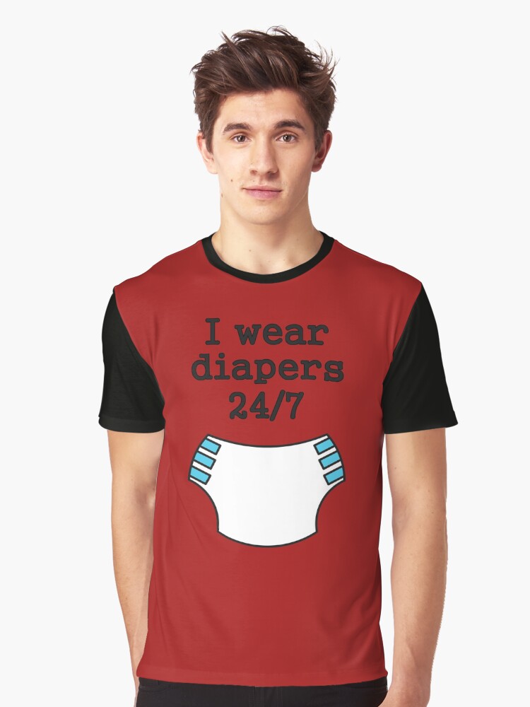 "I wear diapers 24/7" Tshirt by SheriffBear Redbubble
