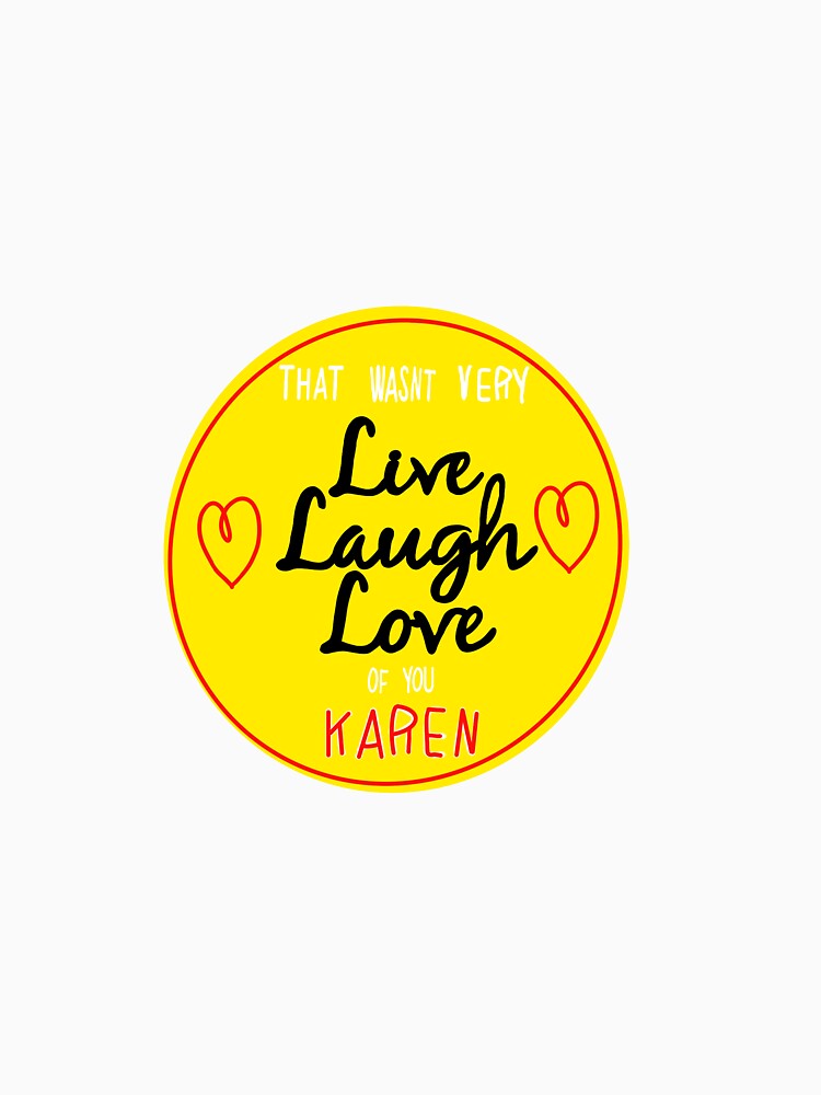 "That Wasnt Very Live Laugh Love of You Karen" Tshirt by Haileysos
