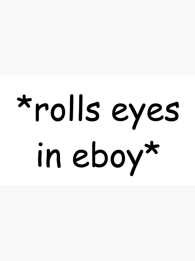 "*roll eyes in eboy*" Sticker for Sale by milestawns Redbubble