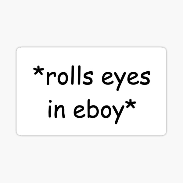 "*roll eyes in eboy*" Sticker for Sale by milestawns Redbubble